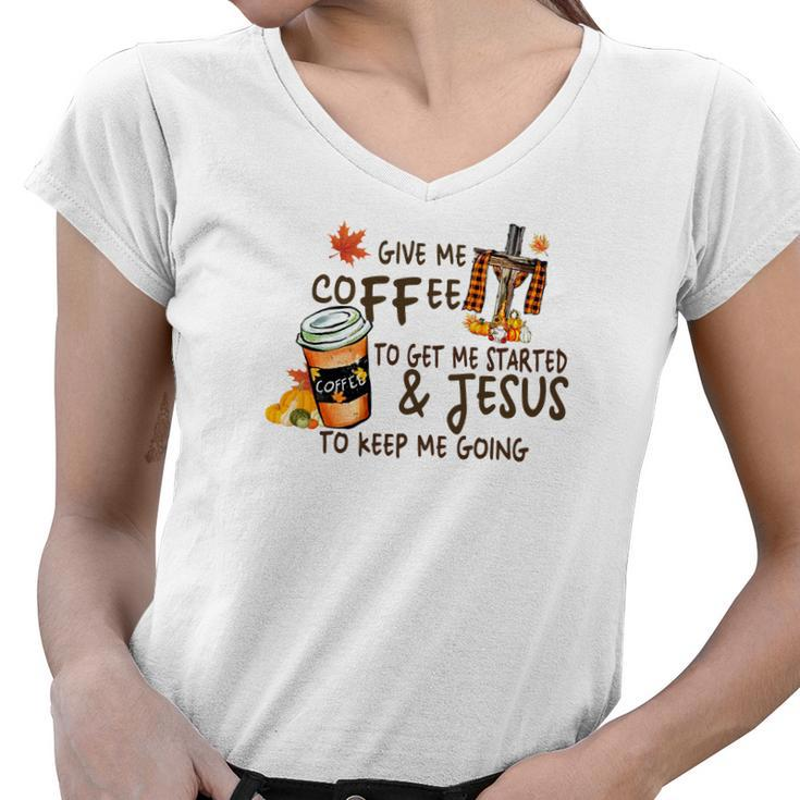 Give Me Coffee To Get Me Started And Jesus To Keep Me Going Fall Women V-Neck T-Shirt