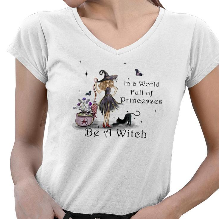Hallowen Be Magical Witch In A World Fll Of Princesses Be A Witch Women V-Neck T-Shirt