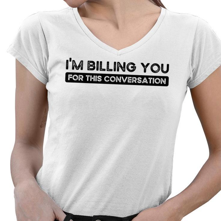 Im Billing You For This Conversation Funny Attorney Lawyer   Women V-Neck T-Shirt