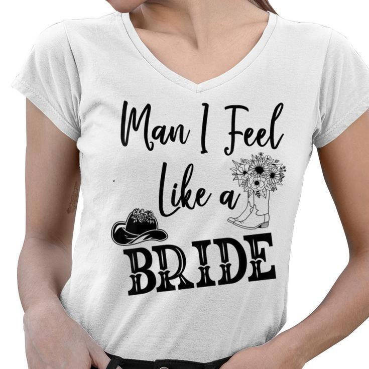 Man I Feel Like A Bride Lets Go Girls Bachelorette  V2 Women V-Neck T-Shirt
