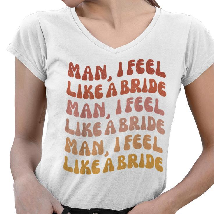 Man I Feel Like A Bride | Lets Go Girls Bachelorette Party  Women V-Neck T-Shirt
