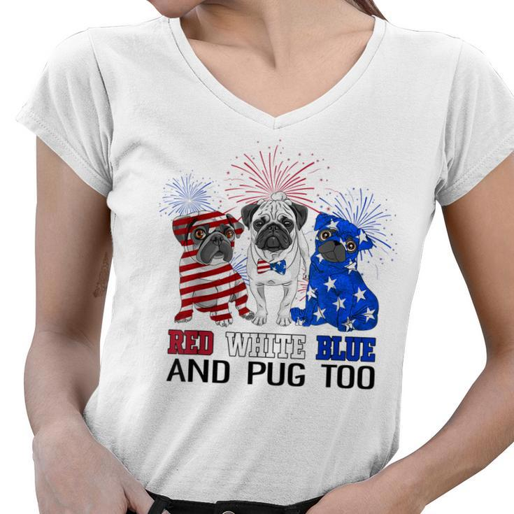 Red White Blue And Pug Too American Flag The 4Th Of July  Women V-Neck T-Shirt