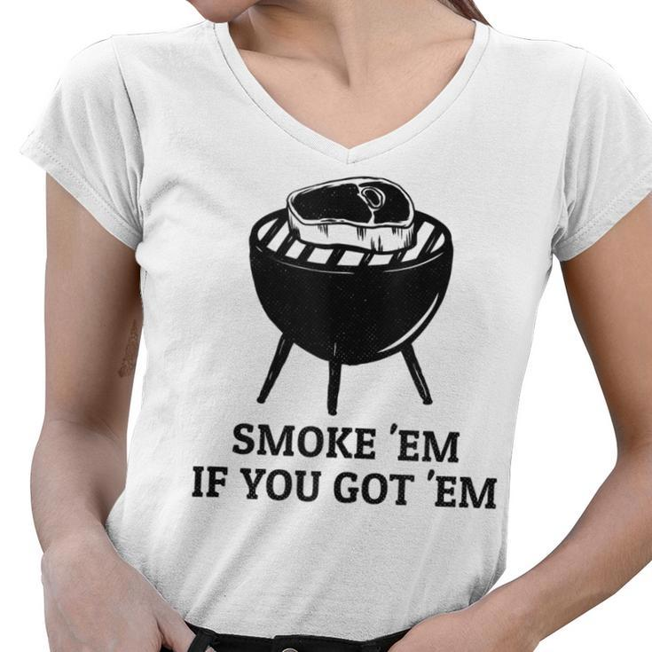 Smoke Em If You Got Em Distressed Bbq Meat Grilling  Women V-Neck T-Shirt