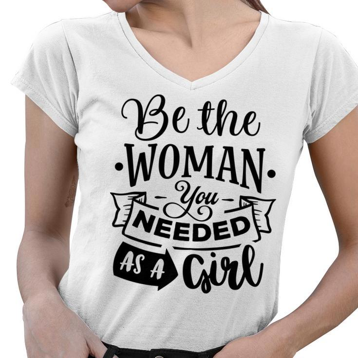 Strong Woman Be The Woman You Needed As A Girl Women V-Neck T-Shirt