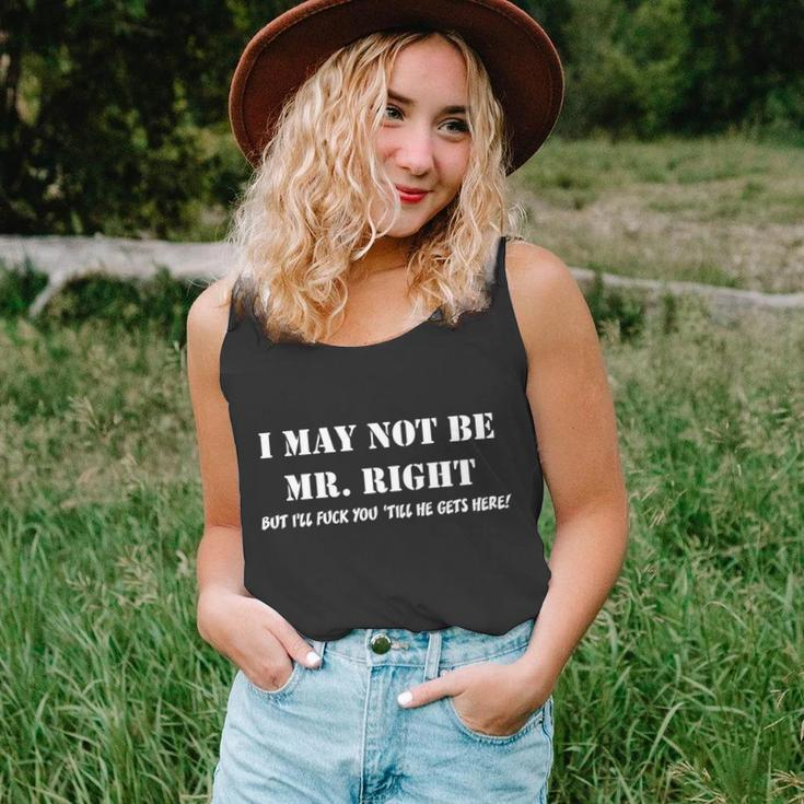 I May Not Be Mr Right But Ill Fuck You Until He Gets Here Tshirt Unisex Tank Top