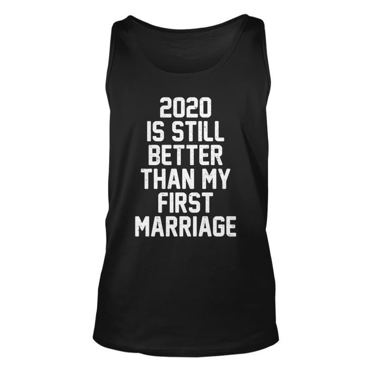 2020 Is Still Better Than My First Marriage Tshirt Unisex Tank Top