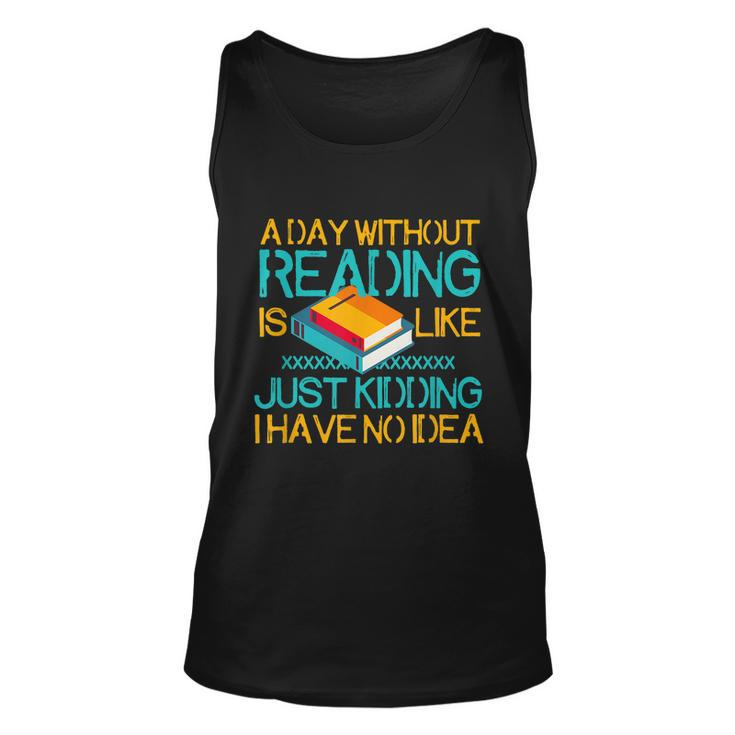 A Day Without Reading Is Like Bookworm Book Lovers Funny Gift Cool Gift Unisex Tank Top