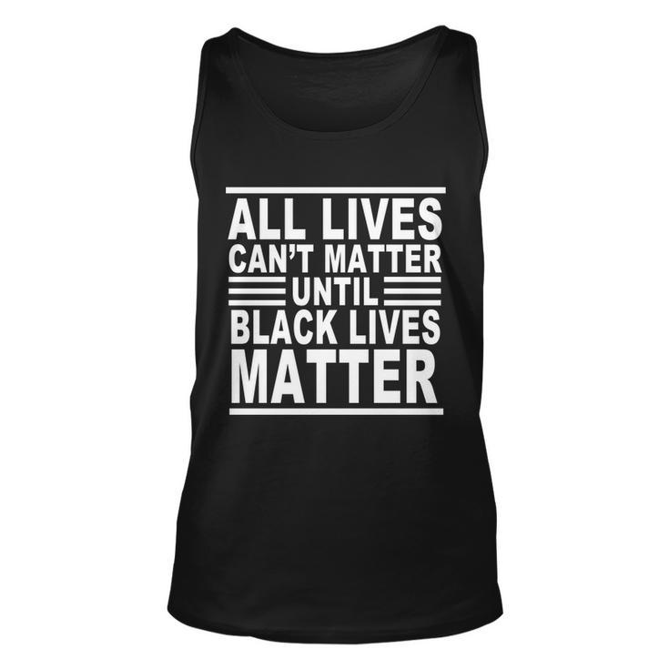 All Lives Cant Matter Until Black Lives Matter Tshirt Unisex Tank Top