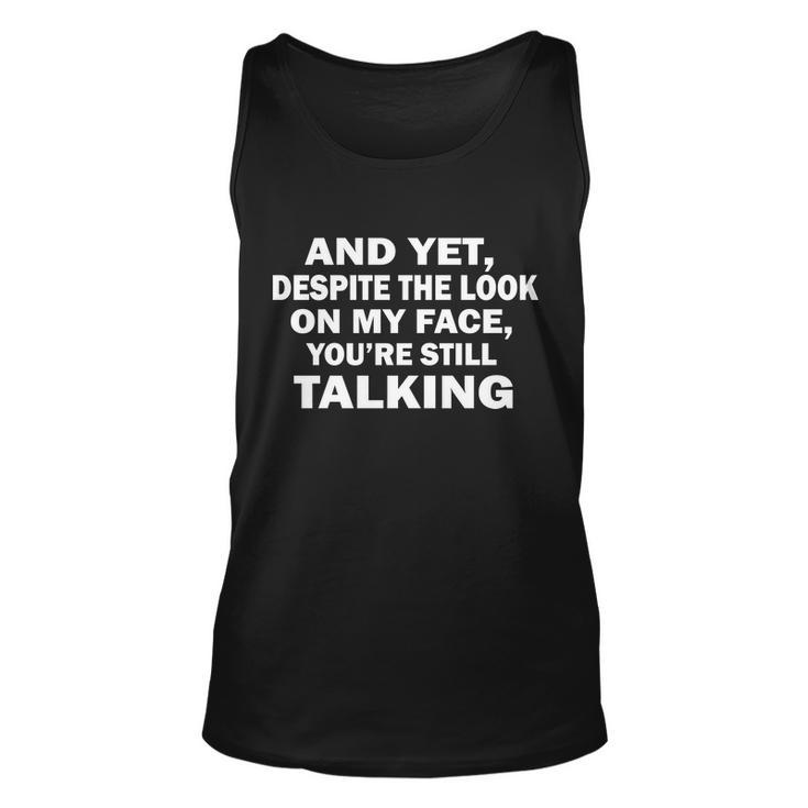 And Yet Despite The Look On My Face Youre Still Talking Unisex Tank Top