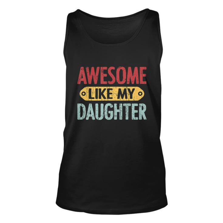 Awesome Like My Daughter Funny For Fathers Day Meaningful Gift Unisex Tank Top