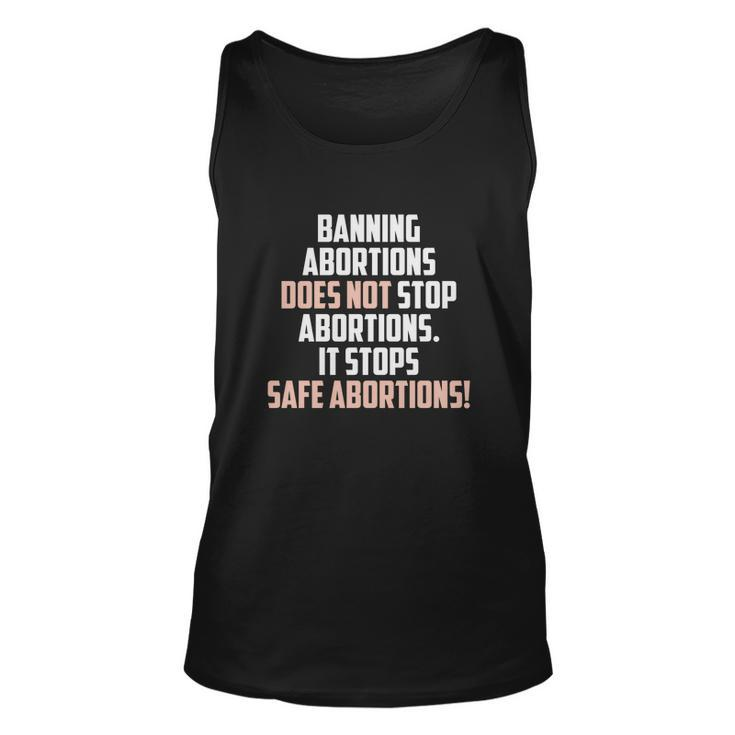 Banning Abortions Does Not Stop Safe Abortions Pro Choice Unisex Tank Top