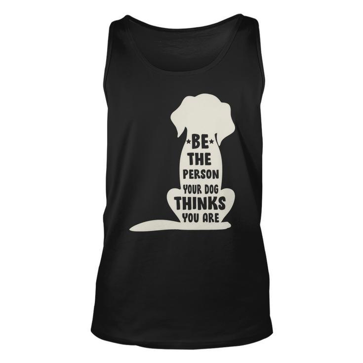 Be The Person Your Dog Thinks You Are Unisex Tank Top