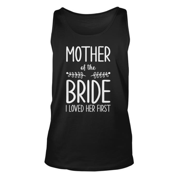 Bride Mother Of The Bride I Loved Her First Mother Of Bride Unisex Tank Top