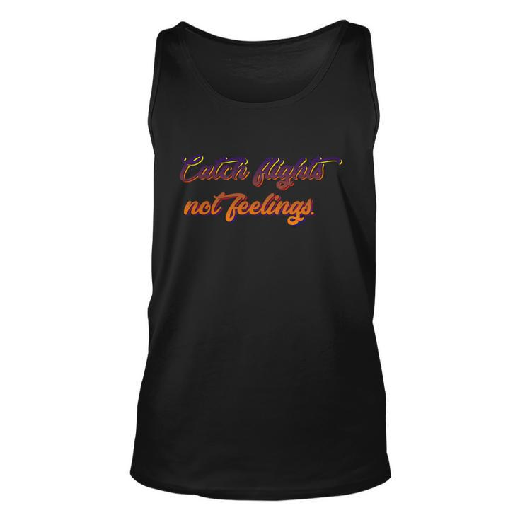 Catch Flights Not Feelings Travelling Gift Graphic Design Printed Casual Daily Basic V2 Unisex Tank Top