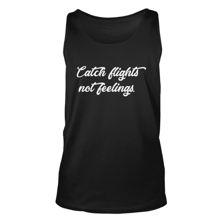 Catch Flights Not Feelings Travelling Gift Graphic Design Printed Casual Daily Basic V4 Unisex Tank Top