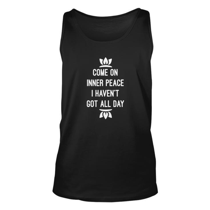 Come On Inner Peace I Havent Got All Day Yoga Unisex Tank Top