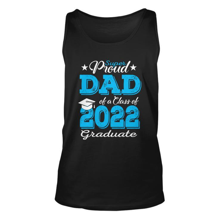 Cool Gift Proud Dad Of A 2022 Graduate Father Class Of 2022 Graduation Gift Unisex Tank Top
