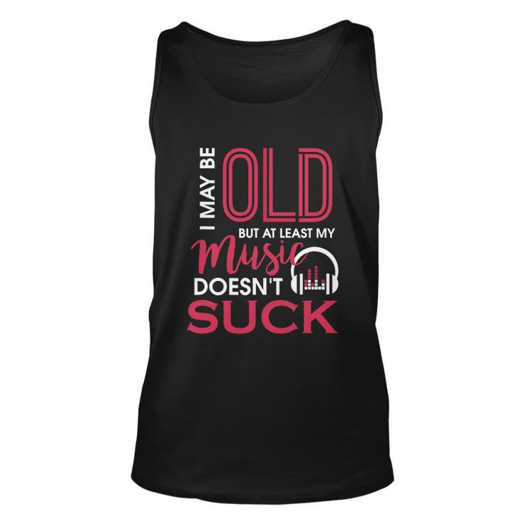 Cute & Funny I May Be Old But At Least Gift My Music Doesnt Suck Gift Unisex Tank Top