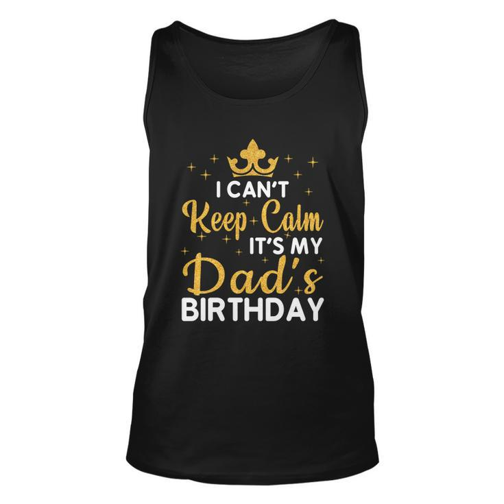 Dad Birthday Party I Cant Keep Calm Its My Dads Birthday Gift Unisex Tank Top
