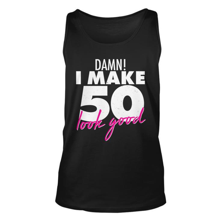 Damn I Make 50 Look Good Birthday Tshirt Unisex Tank Top