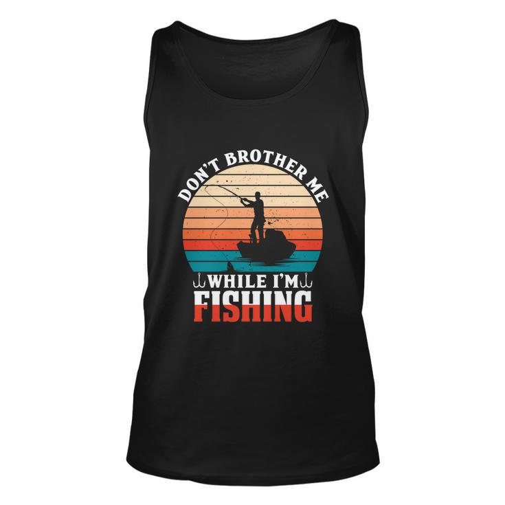 Dont Brother Me While Im Fishing Unisex Tank Top