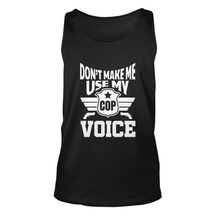 Dont Make Me Use My Cop Voice Funny Police Unisex Tank Top