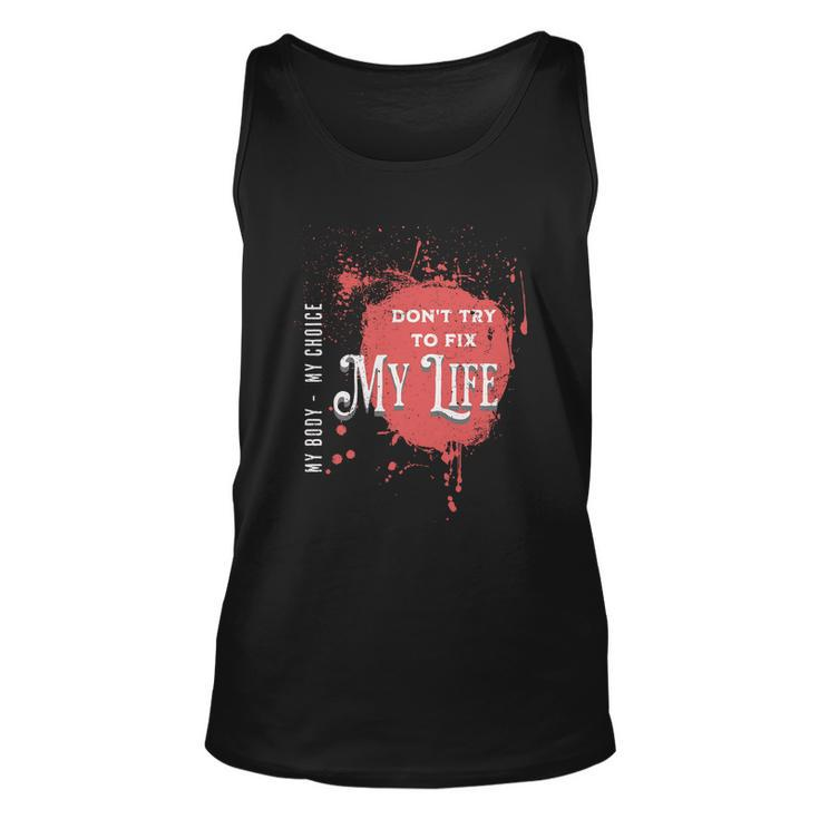 Dont Try To Fix My LifeMy Body My Choice Unisex Tank Top