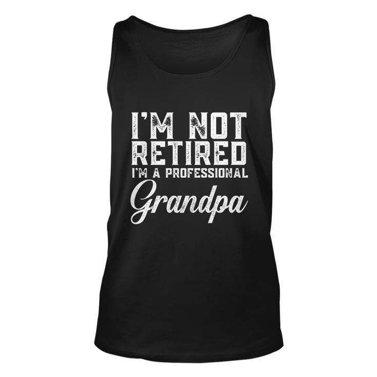 Fathers Day Gift Dad Im Not Retired A Professional Grandpa Great Gift Unisex Tank Top