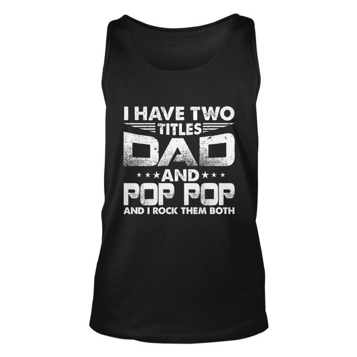 Fathers Day Gift I Have Two Titles Dad And Pop Pop Grandpa Gift Unisex Tank Top