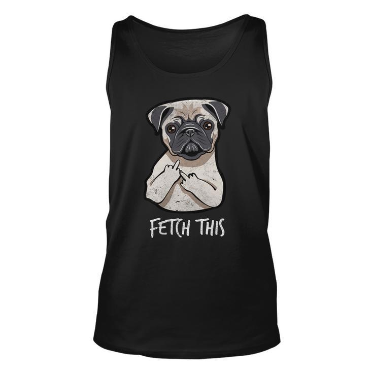 Fetch This Middle Finger Pug Tshirt Unisex Tank Top