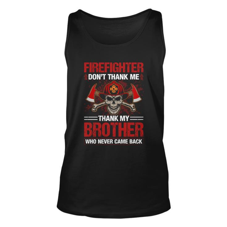Firefighter Dont Thank Me Thank My Brother Who Never Game Back Thin Red Line Unisex Tank Top