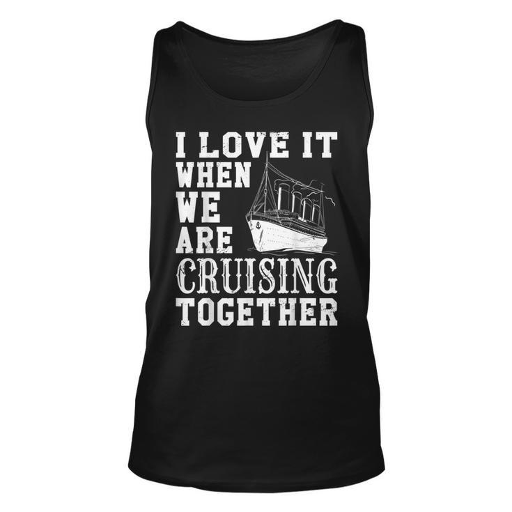 Funny Cruise Ship I Love It When We Are Cruising Together  V2 Unisex Tank Top