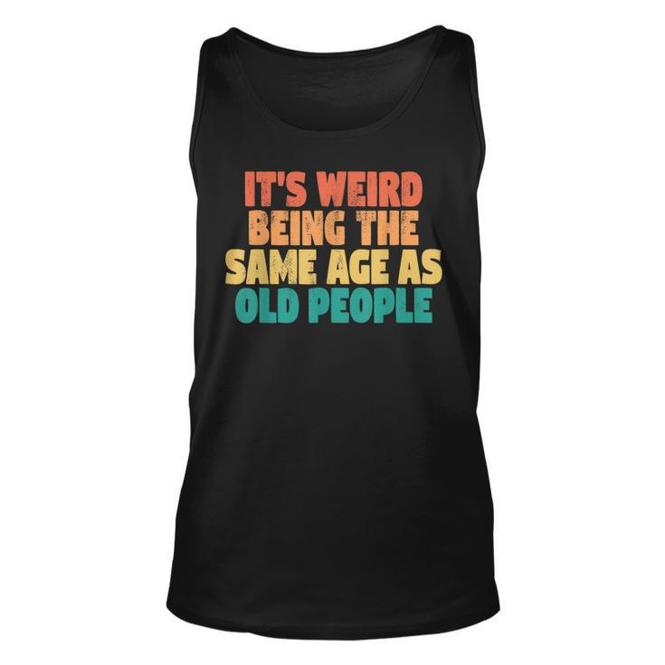 Funny Its Weird Being The Same Age As Old People  Men Women Tank Top Graphic Print Unisex