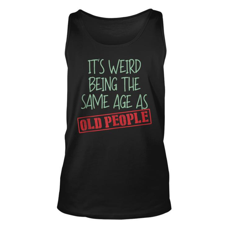 Funny Sarcasm Its Weird Being The Same Age As Old People  Men Women Tank Top Graphic Print Unisex
