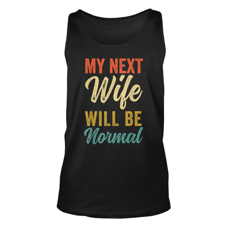 Funny Saying Sarcastic Quote My Next Wife Will Be Normal  V2 Unisex Tank Top
