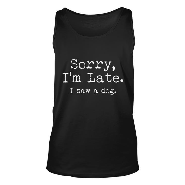 Funny Sorry Im Late I Saw A Dog Unisex Tank Top