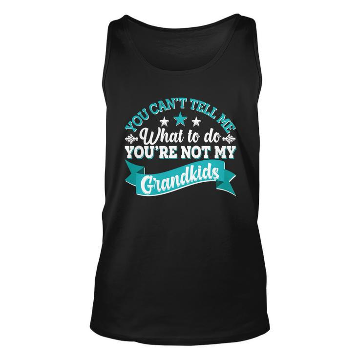 Funny You Cant Tell Me What To Do Youre Not My Grandkids Unisex Tank Top