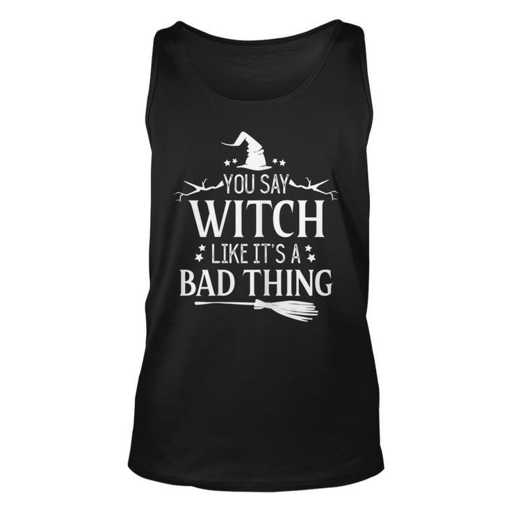Halloween Witch You Say Witch Like Its A Bad Thing  Unisex Tank Top
