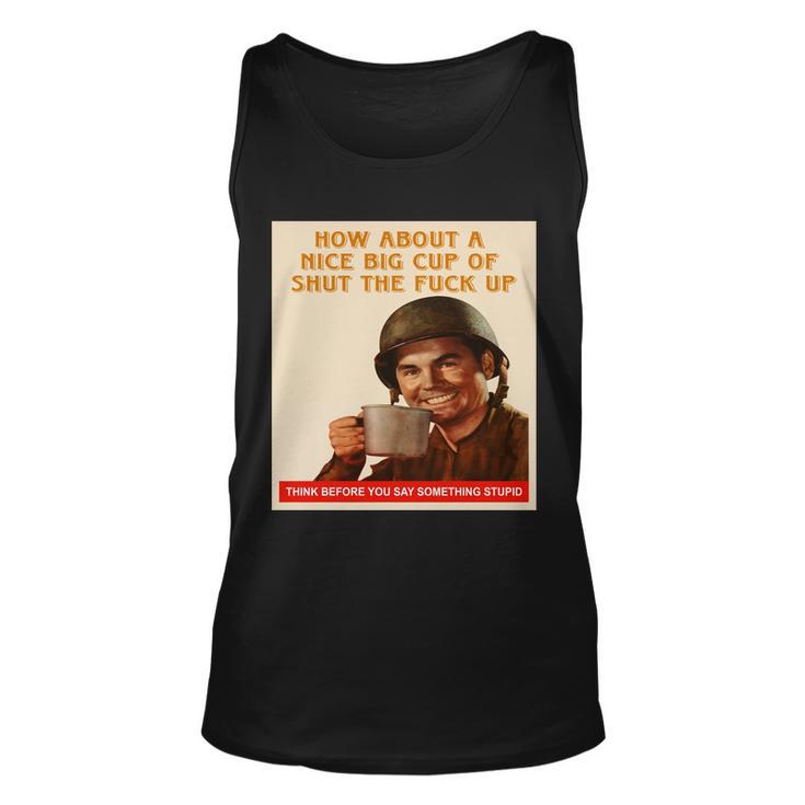 How About A Nice Big Cup Of Shut The Fuck Up V2 Unisex Tank Top