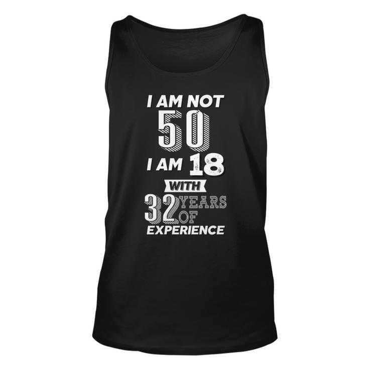 I Am Not 50 I Am 18 With 32 Years Of Experience 50Th Birthday Unisex Tank Top