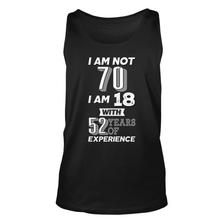 I Am Not 70 I Am 18 With 52 Years Of Experience 70Th Birthday Tshirt Unisex Tank Top