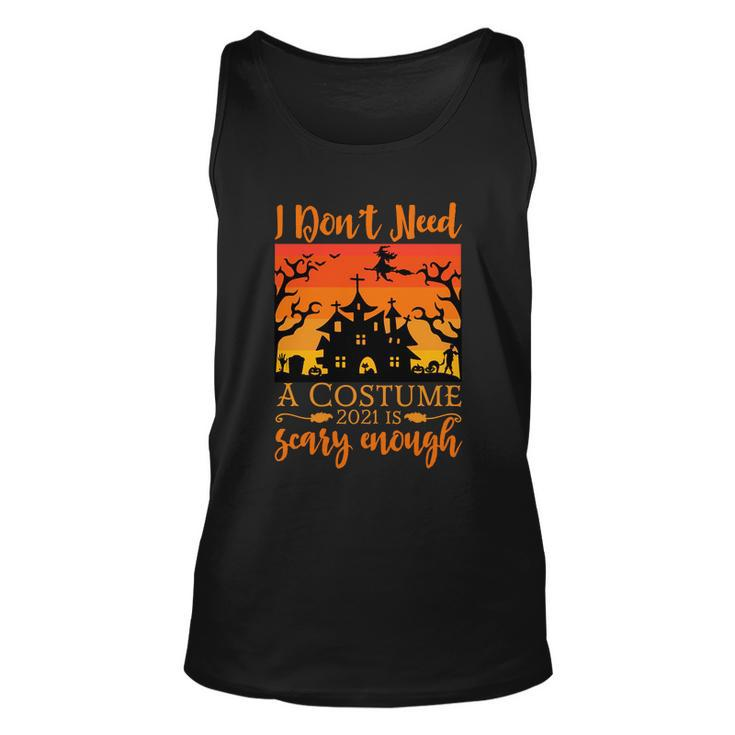 I Dont Need A Costume 2021 Is Scary Enough Halloween Quote Unisex Tank Top