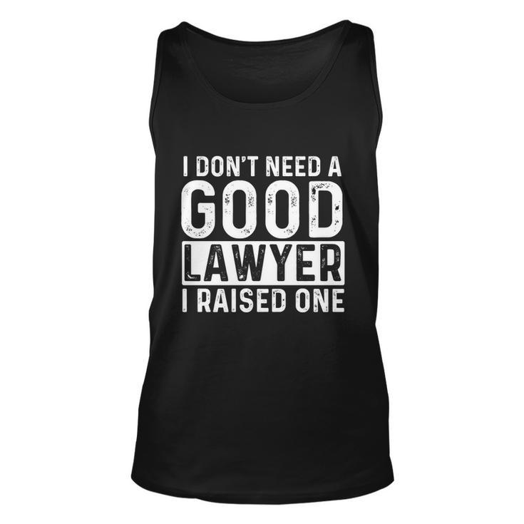 I Dont Need A Good Lawyer I Raised One Gift Law School Lawyer Gift Unisex Tank Top