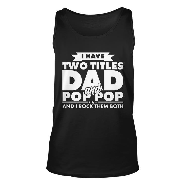 I Have Two Titles Dad And Pop Pop Tshirt Unisex Tank Top
