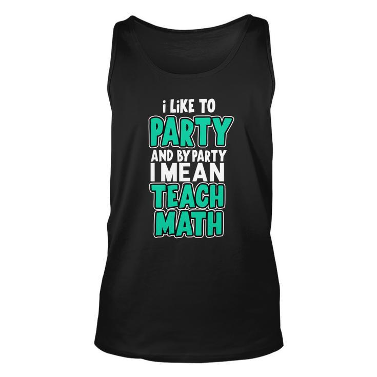 I Like To Party And By Part I Mean Teach Math Tshirt Unisex Tank Top
