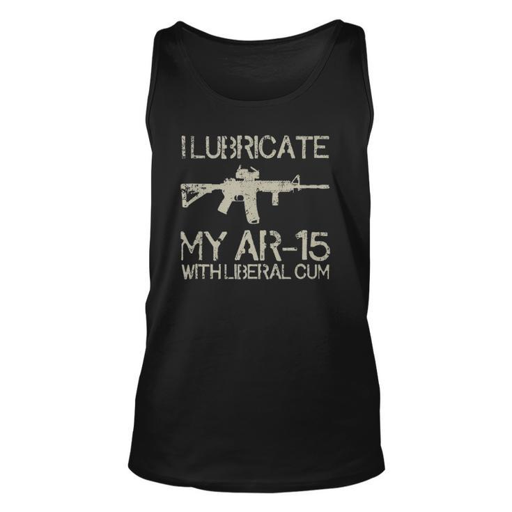 I Lubricate My Ar-15 With Liberal CUM Unisex Tank Top