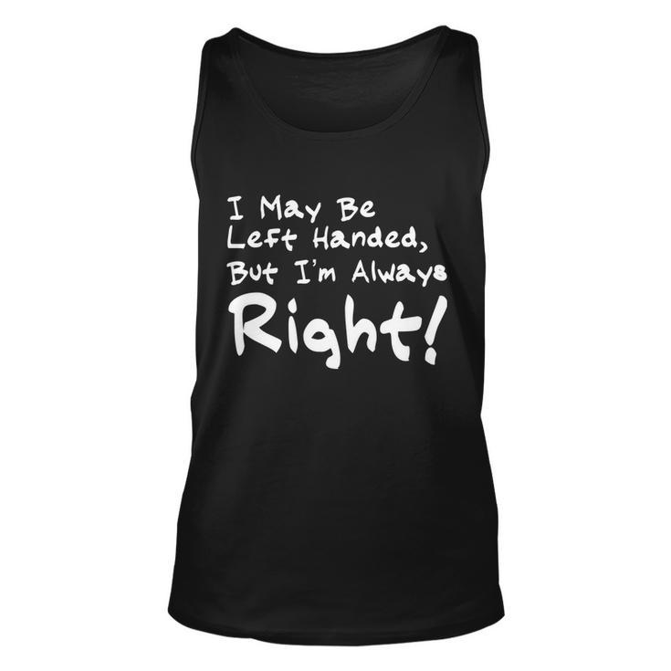 I May Be Left Handed But Im Always Right Tshirt Unisex Tank Top