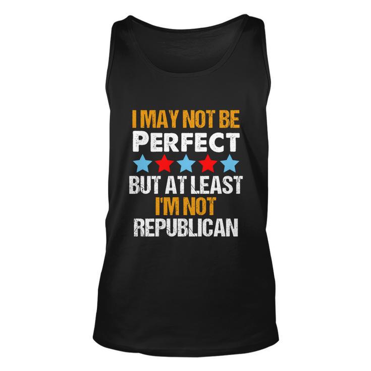 I May Not Be Perfect But At Least Im Not A Republican Funny Anti Biden Tshirt Unisex Tank Top