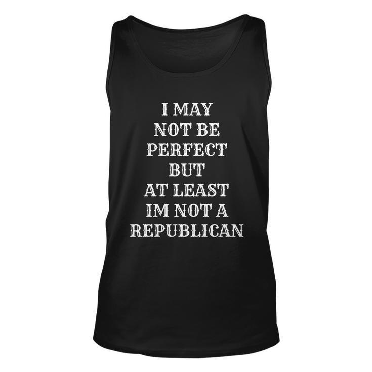 I May Not Be Perfect But At Least Im Not A Republican Funny Anti Biden V2 Unisex Tank Top