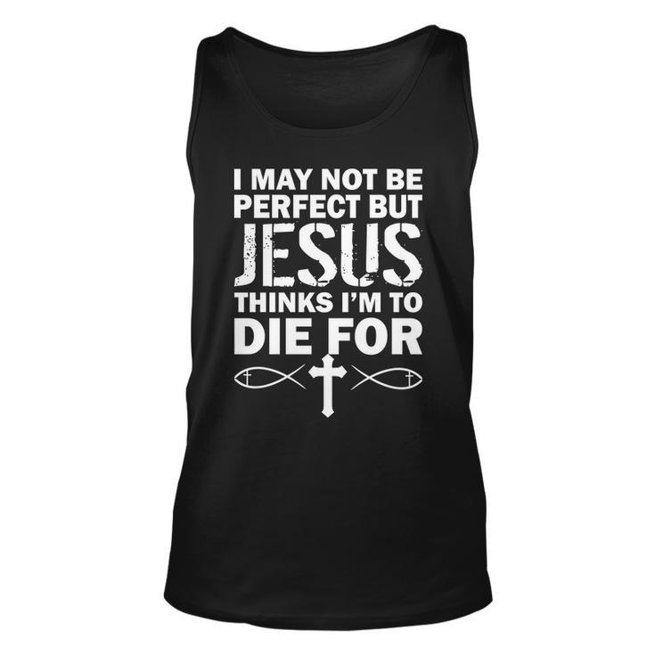 I May Not Be Perfect But Jesus Thinks Im To Die For Tshirt Unisex Tank Top